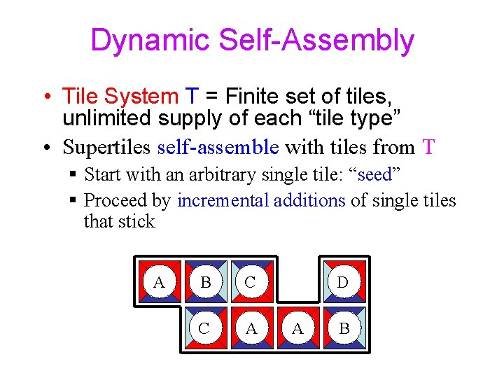 Dynamic Self-Assembly • Tile System T = Finite set of tiles, unlimited supply of