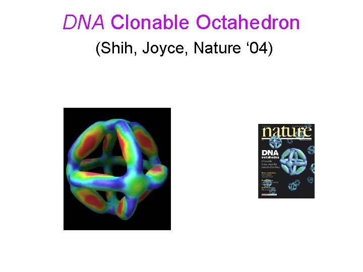 DNA Clonable Octahedron (Shih, Joyce, Nature ‘ 04) 