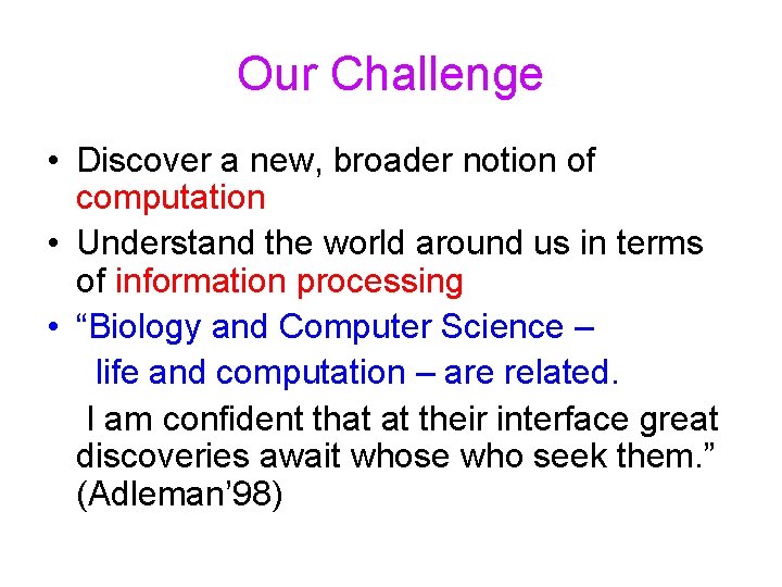 Our Challenge • Discover a new, broader notion of computation • Understand the world