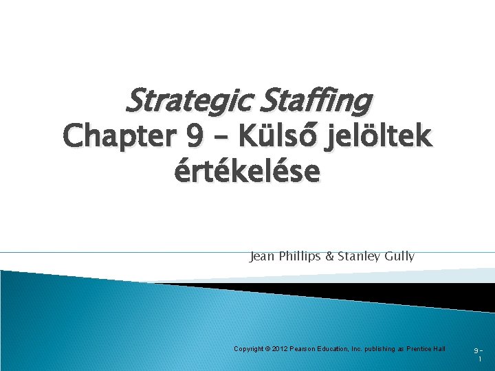 Strategic Staffing Chapter 9 – Külső jelöltek értékelése Jean Phillips & Stanley Gully Copyright