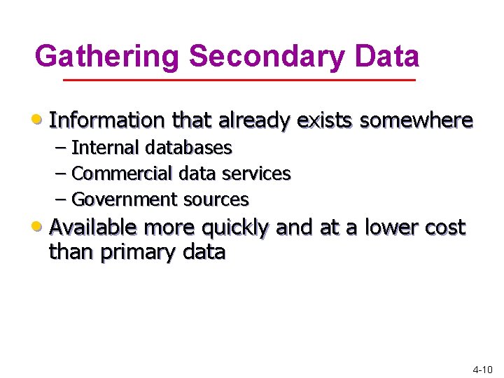 Gathering Secondary Data • Information that already exists somewhere – Internal databases – Commercial Gathering Secondary Data • Information that already exists somewhere – Internal databases – Commercial