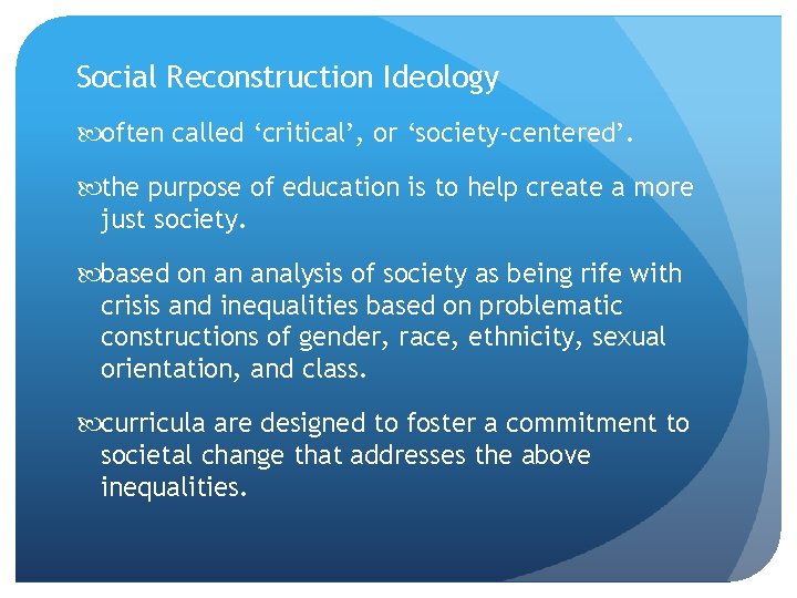 Social Reconstruction Ideology often called ‘critical’, or ‘society-centered’. the purpose of education is to