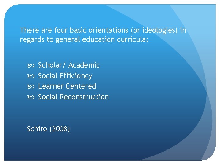 There are four basic orientations (or ideologies) in regards to general education curricula: Scholar/
