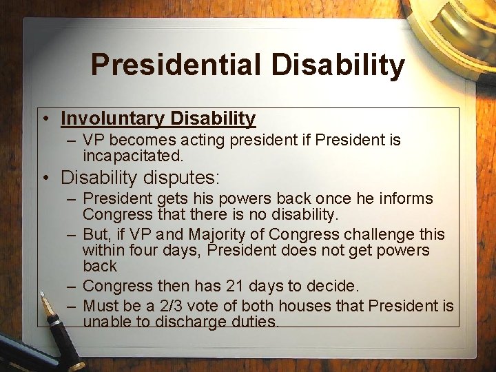 Presidential Disability • Involuntary Disability – VP becomes acting president if President is incapacitated.