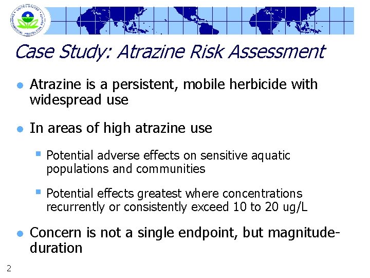 Case Study: Atrazine Risk Assessment l Atrazine is a persistent, mobile herbicide with widespread