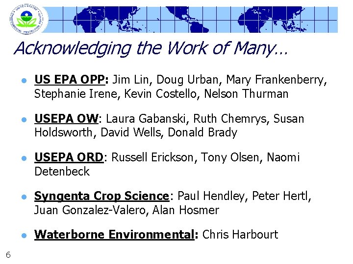 Acknowledging the Work of Many… 6 l US EPA OPP: Jim Lin, Doug Urban,
