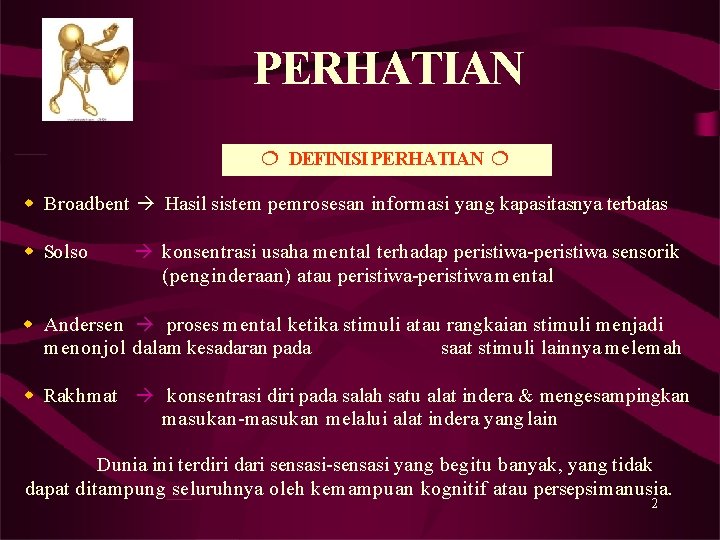 PERHATIAN DEFINISI PERHATIAN Broadbent Hasil sistem pemrosesan informasi yang kapasitasnya terbatas Solso konsentrasi usaha