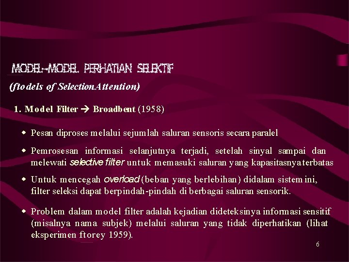 (ftodels of Selection Attention) 1. Model Filter Broadbent (1958) Pesan diproses melalui sejumlah saluran