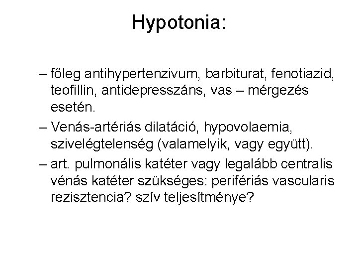 Hypotonia: – főleg antihypertenzivum, barbiturat, fenotiazid, teofillin, antidepresszáns, vas – mérgezés esetén. – Venás-artériás
