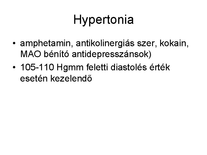 Hypertonia • amphetamin, antikolinergiás szer, kokain, MAO bénító antidepresszánsok) • 105 -110 Hgmm feletti