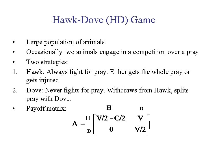 Hawk-Dove (HD) Game • • • 1. 2. • Large population of animals Occasionally