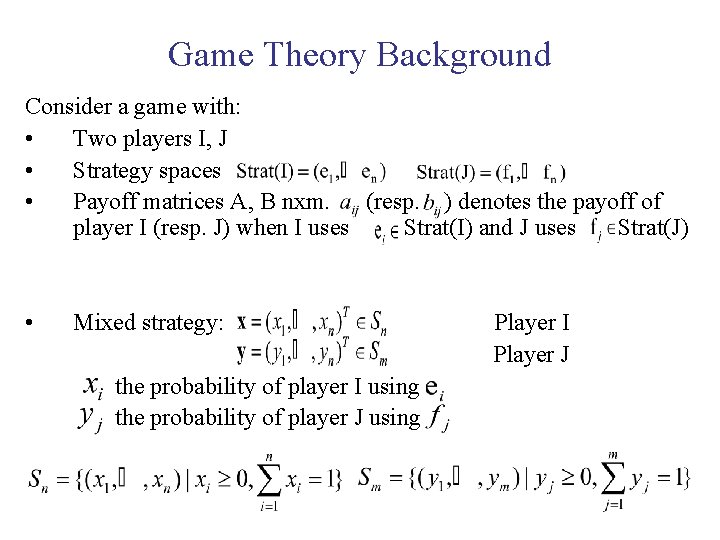 Game Theory Background Consider a game with: • Two players I, J • Strategy