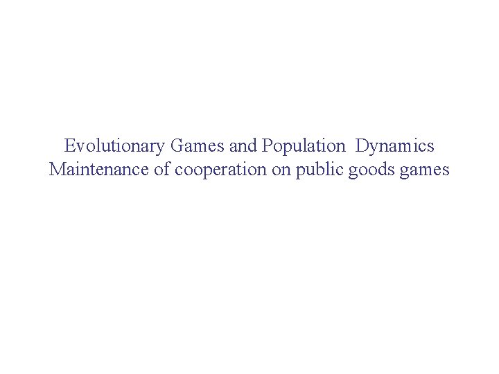 Evolutionary Games and Population Dynamics Maintenance of cooperation on public goods games 