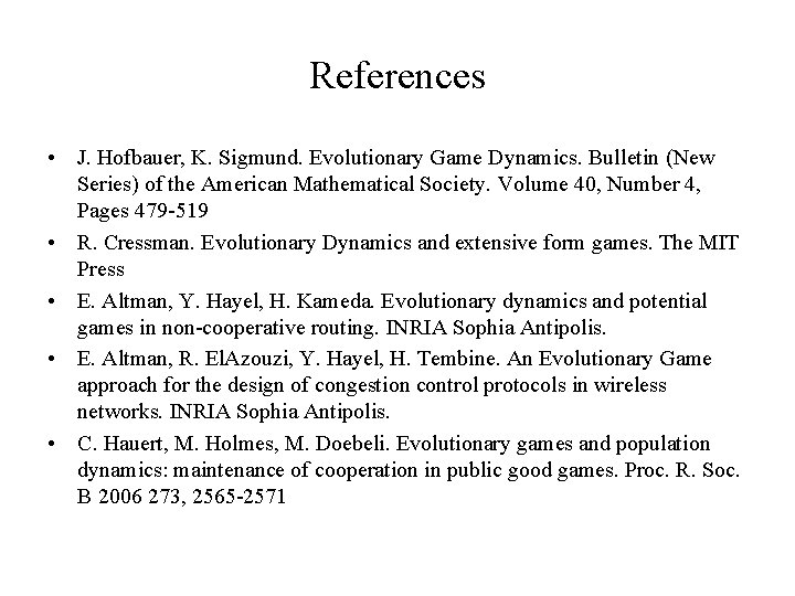 References • J. Hofbauer, K. Sigmund. Evolutionary Game Dynamics. Bulletin (New Series) of the