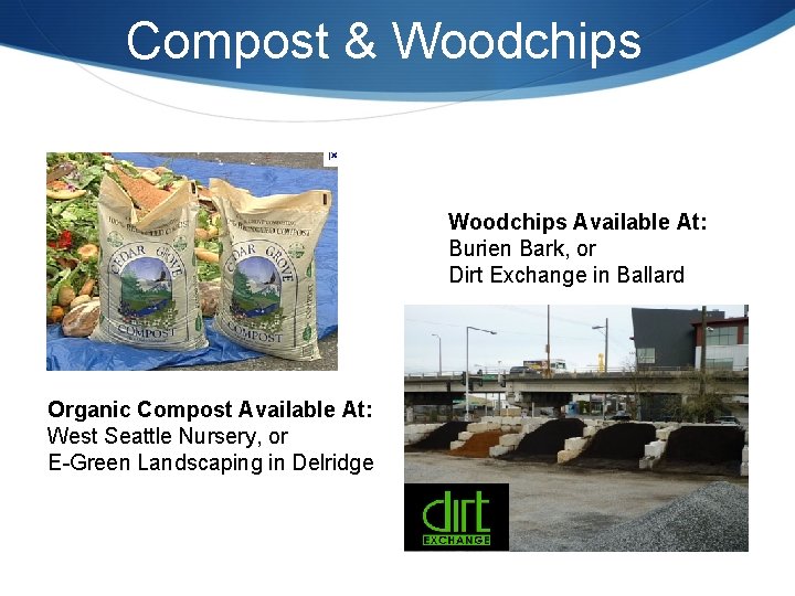 Compost & Woodchips Available At: Burien Bark, or Dirt Exchange in Ballard Organic Compost