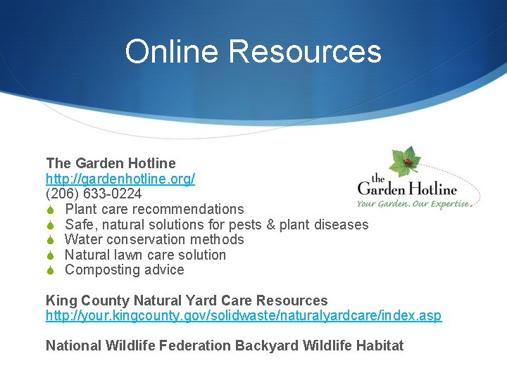 Online Resources The Garden Hotline http: //gardenhotline. org/ (206) 633 -0224 S Plant care