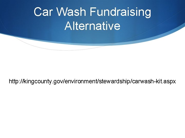 Car Wash Fundraising Alternative http: //kingcounty. gov/environment/stewardship/carwash-kit. aspx 
