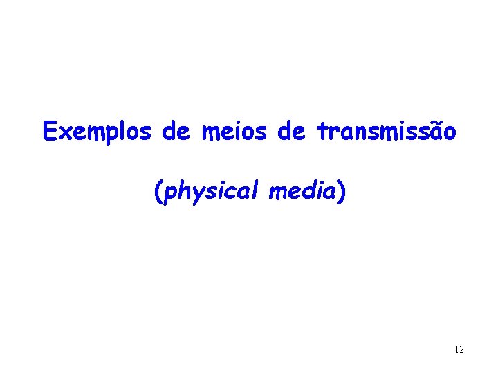 Exemplos de meios de transmissão (physical media) 12 