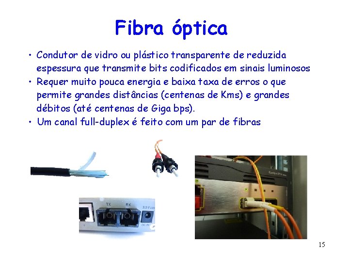 Fibra óptica • Condutor de vidro ou plástico transparente de reduzida espessura que transmite