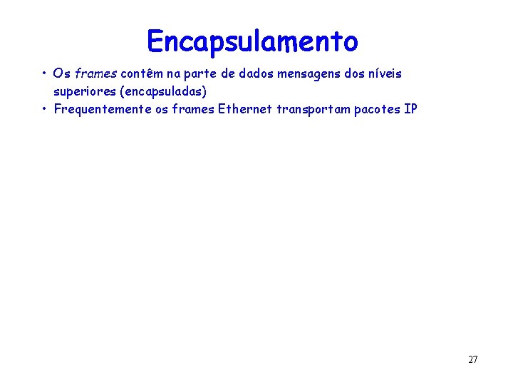 Encapsulamento • Os frames contêm na parte de dados mensagens dos níveis superiores (encapsuladas)