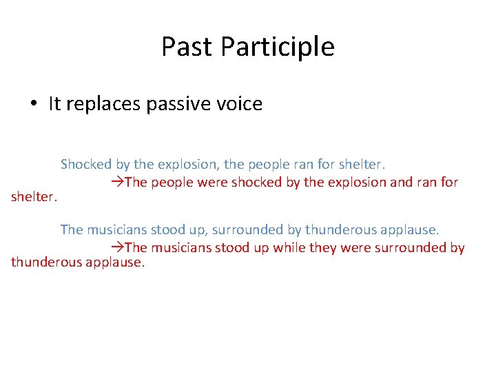 Past Participle • It replaces passive voice shelter. Shocked by the explosion, the people
