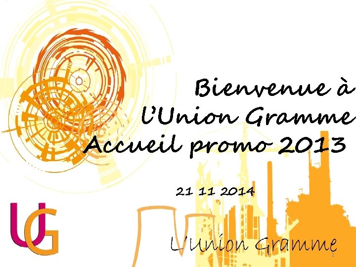 Bienvenue à l’Union Gramme Accueil promo 2013 21 11 2014 1 