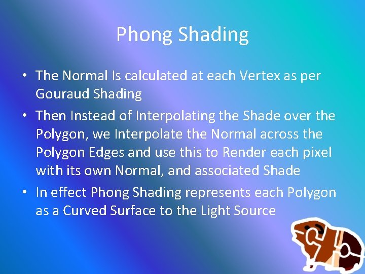 Phong Shading • The Normal Is calculated at each Vertex as per Gouraud Shading