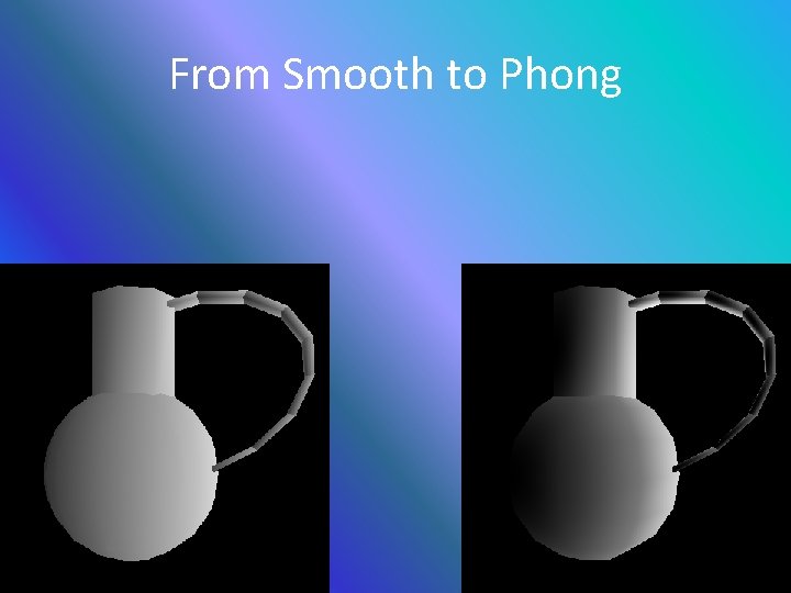 From Smooth to Phong 