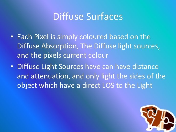 Diffuse Surfaces • Each Pixel is simply coloured based on the Diffuse Absorption, The