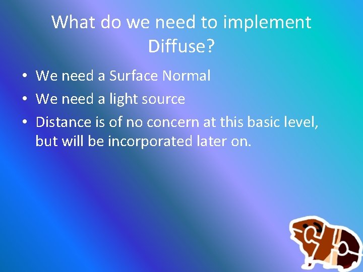 What do we need to implement Diffuse? • We need a Surface Normal •