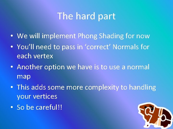 The hard part • We will implement Phong Shading for now • You’ll need