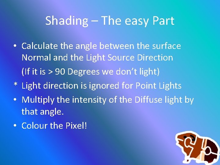 Shading – The easy Part • Calculate the angle between the surface Normal and