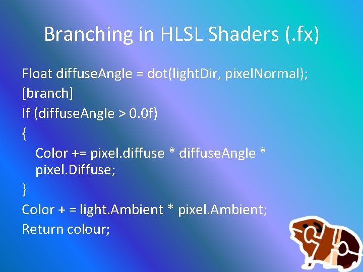 Branching in HLSL Shaders (. fx) Float diffuse. Angle = dot(light. Dir, pixel. Normal);