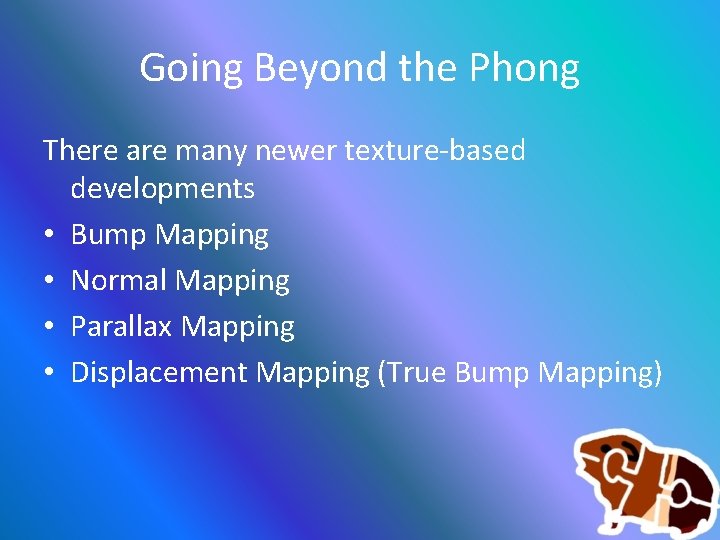 Going Beyond the Phong There are many newer texture-based developments • Bump Mapping •