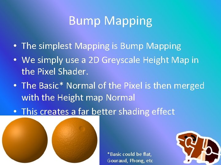 Bump Mapping • The simplest Mapping is Bump Mapping • We simply use a