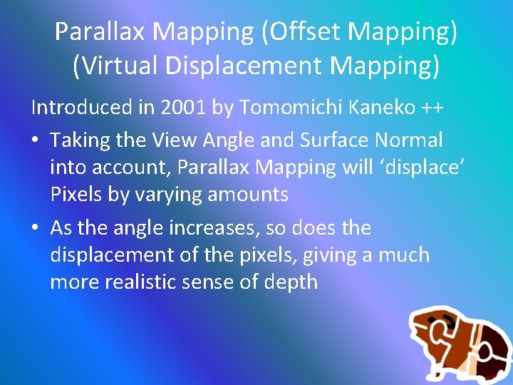 Parallax Mapping (Offset Mapping) (Virtual Displacement Mapping) Introduced in 2001 by Tomomichi Kaneko ++