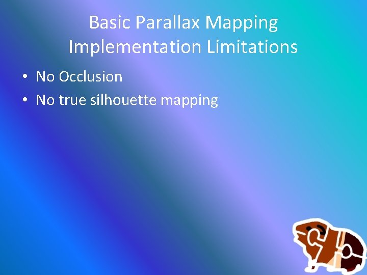 Basic Parallax Mapping Implementation Limitations • No Occlusion • No true silhouette mapping 