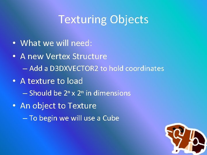 Texturing Objects • What we will need: • A new Vertex Structure – Add
