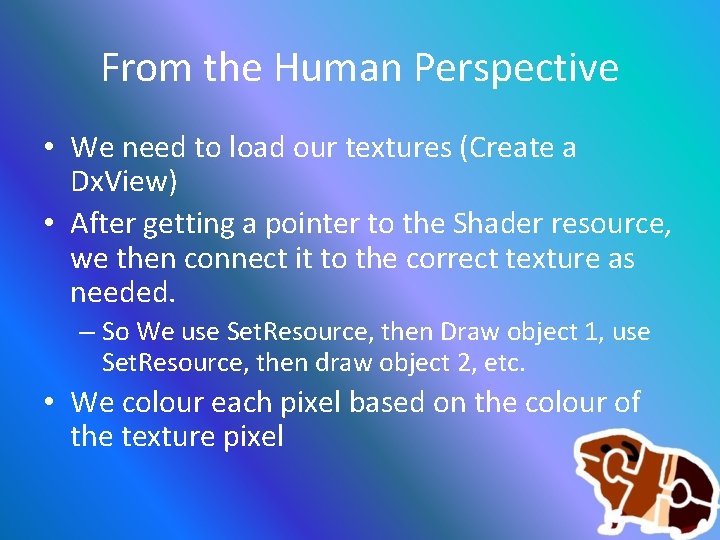 From the Human Perspective • We need to load our textures (Create a Dx.