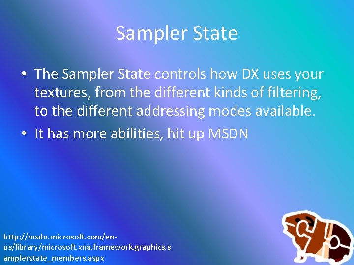 Sampler State • The Sampler State controls how DX uses your textures, from the