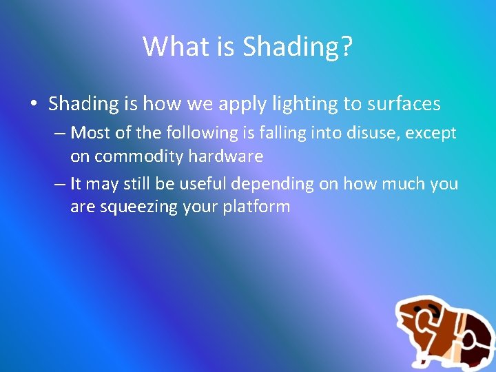 What is Shading? • Shading is how we apply lighting to surfaces – Most