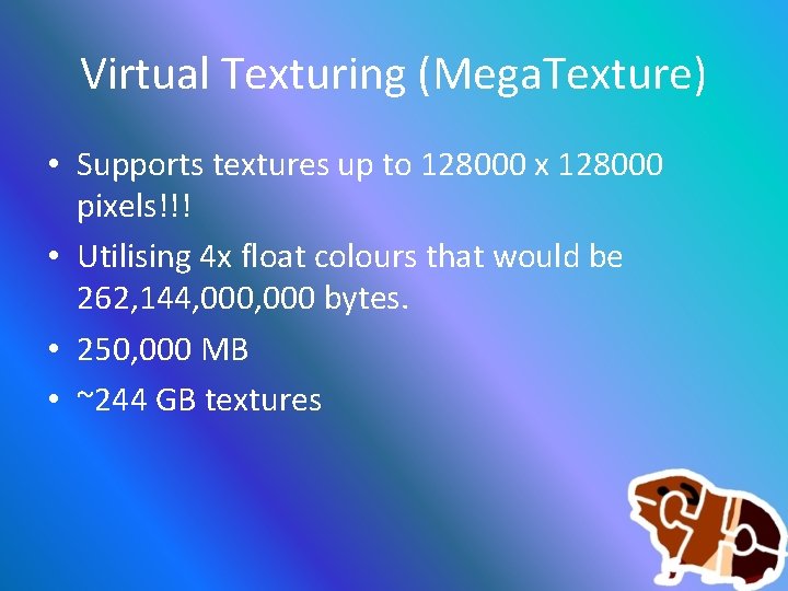 Virtual Texturing (Mega. Texture) • Supports textures up to 128000 x 128000 pixels!!! •
