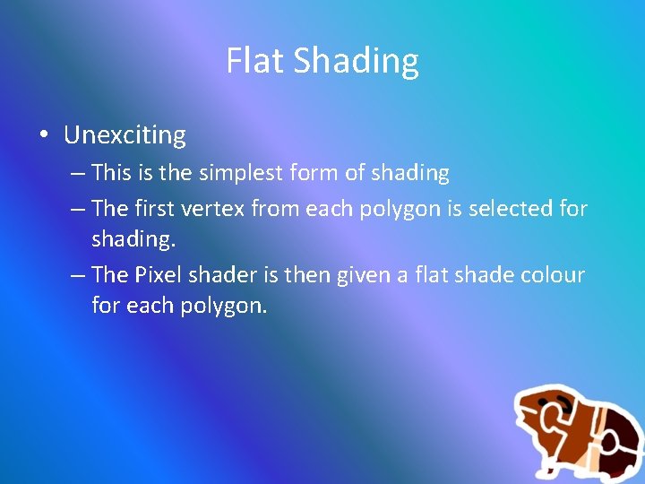Flat Shading • Unexciting – This is the simplest form of shading – The