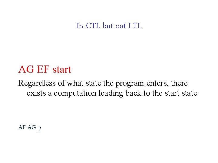 In CTL but not LTL AG EF start Regardless of what state the program In CTL but not LTL AG EF start Regardless of what state the program
