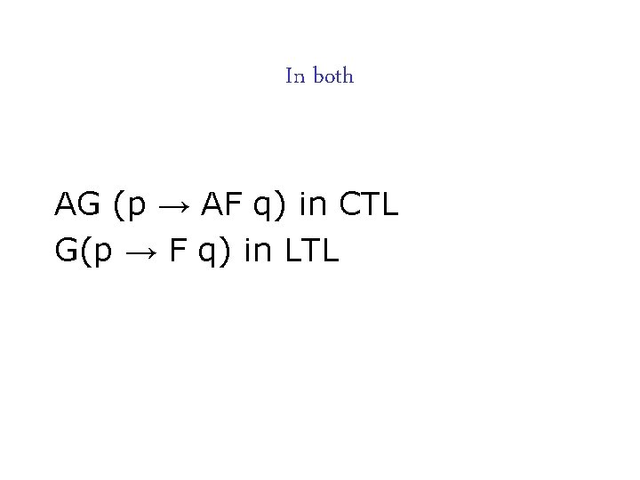 In both AG (p → AF q) in CTL G(p → F q) in In both AG (p → AF q) in CTL G(p → F q) in