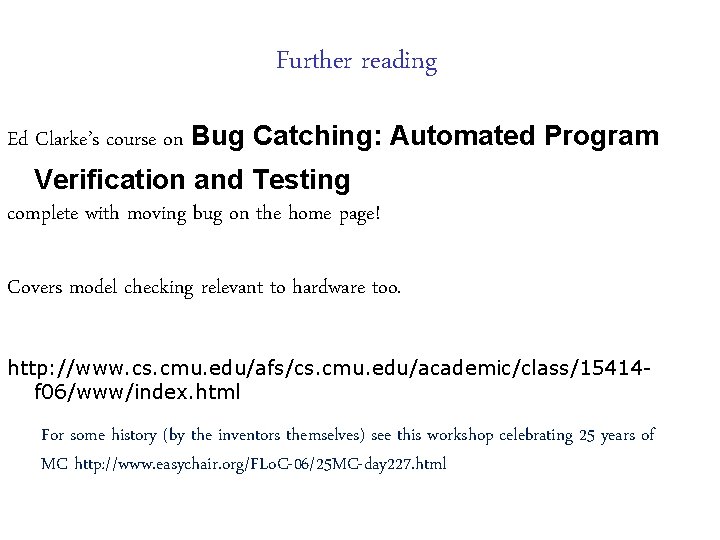 Further reading Ed Clarke’s course on Bug Catching: Automated Program Verification and Testing complete Further reading Ed Clarke’s course on Bug Catching: Automated Program Verification and Testing complete