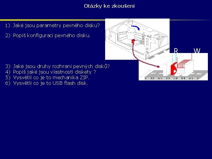 Otázky ke zkoušení 1) Jaké jsou parametry pevného disku? 2) Popiš konfiguraci pevného disku.