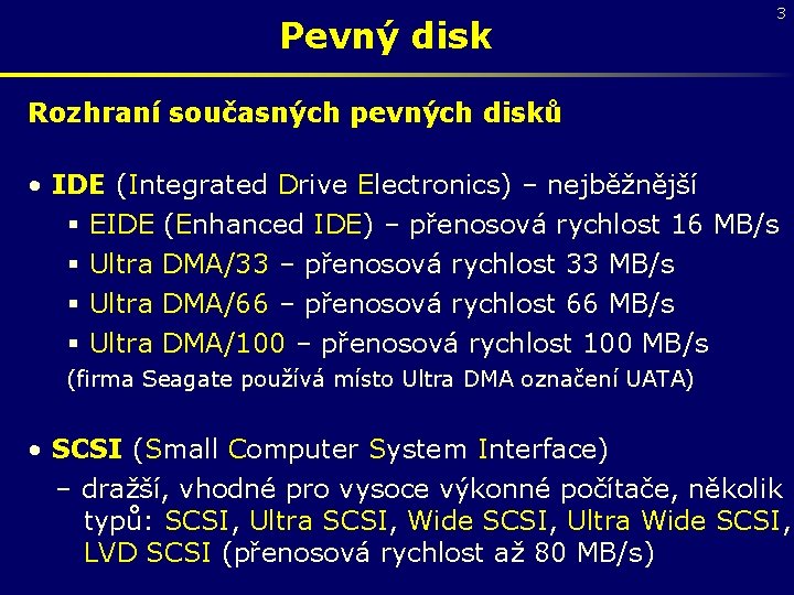 Pevný disk 3 Rozhraní současných pevných disků • IDE (Integrated Drive Electronics) – nejběžnější