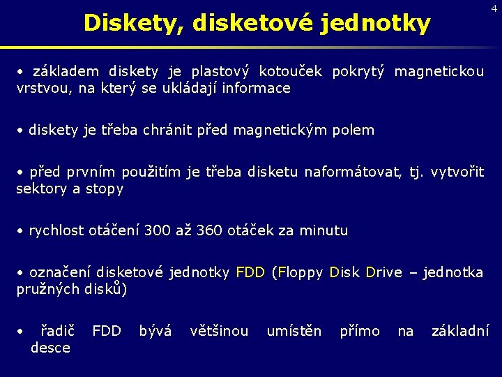 4 Diskety, disketové jednotky • základem diskety je plastový kotouček pokrytý magnetickou vrstvou, na