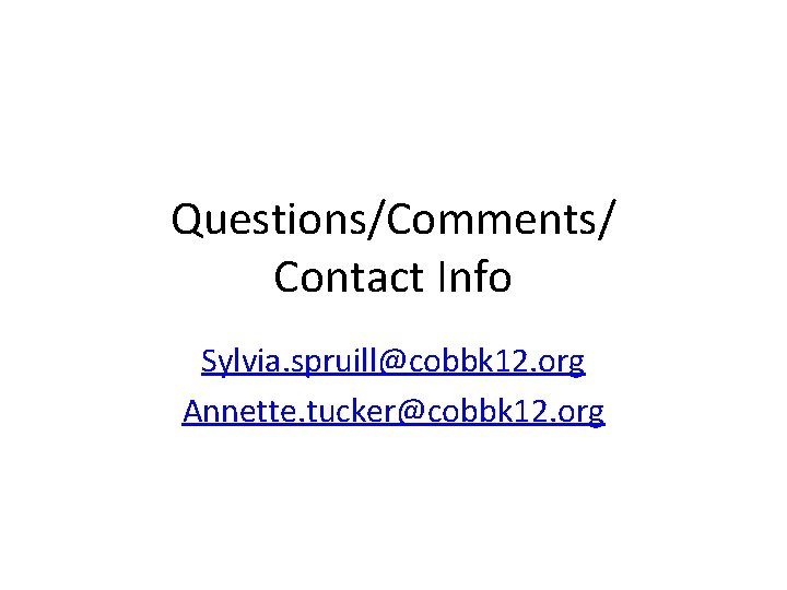 Questions/Comments/ Contact Info Sylvia. spruill@cobbk 12. org Annette. tucker@cobbk 12. org 